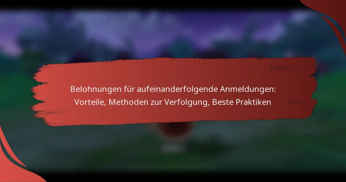 Belohnungen für aufeinanderfolgende Anmeldungen: Vorteile, Methoden zur Verfolgung, Beste Praktiken