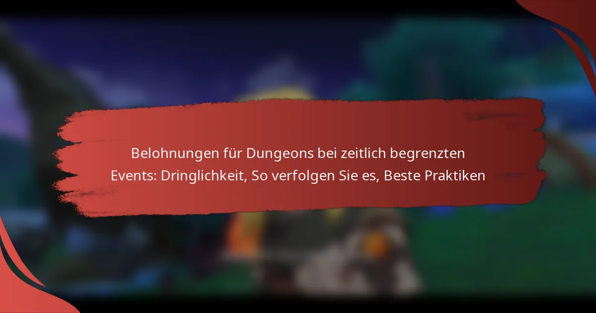 Belohnungen für Dungeons bei zeitlich begrenzten Events: Dringlichkeit, So verfolgen Sie es, Beste Praktiken