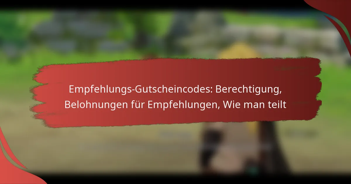 Empfehlungs-Gutscheincodes: Berechtigung, Belohnungen für Empfehlungen, Wie man teilt