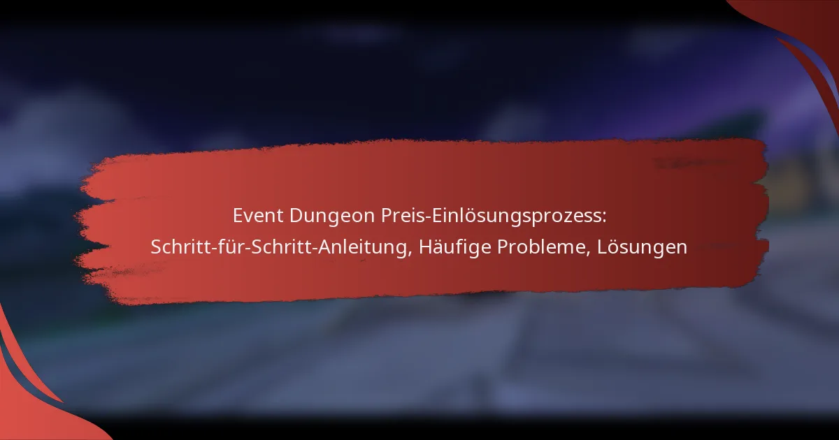 Event Dungeon Preis-Einlösungsprozess: Schritt-für-Schritt-Anleitung, Häufige Probleme, Lösungen