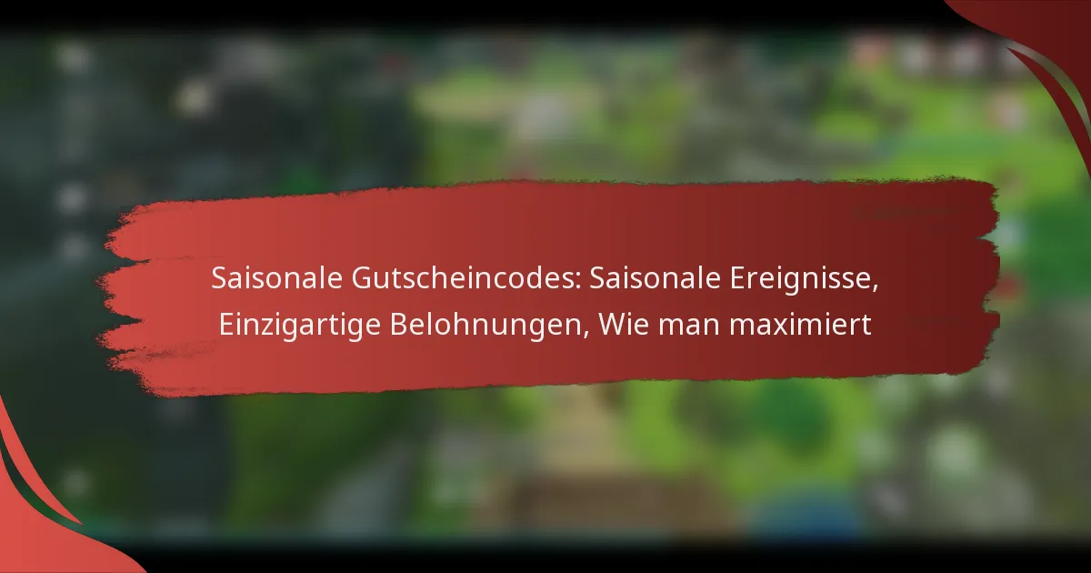Saisonale Gutscheincodes: Saisonale Ereignisse, Einzigartige Belohnungen, Wie man maximiert