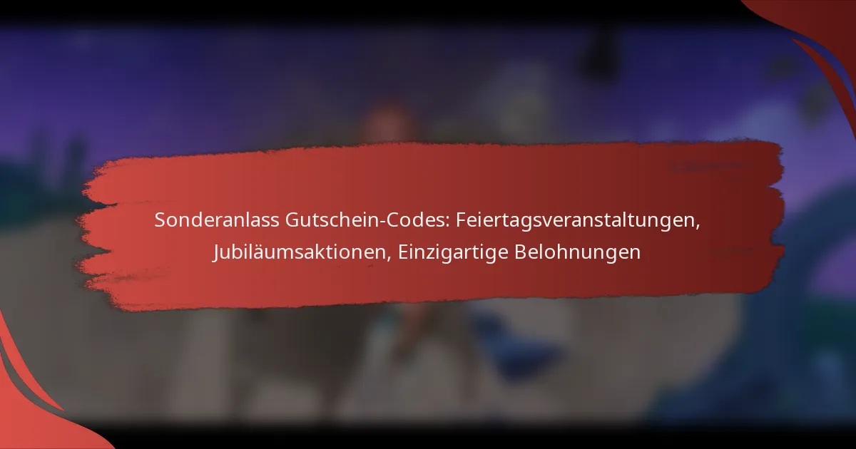 Sonderanlass Gutschein-Codes: Feiertagsveranstaltungen, Jubiläumsaktionen, Einzigartige Belohnungen