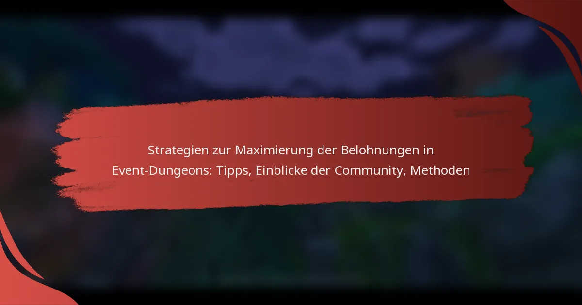 Strategien zur Maximierung der Belohnungen in Event-Dungeons: Tipps, Einblicke der Community, Methoden