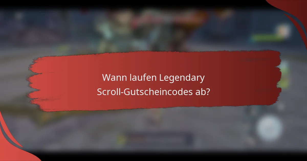 Wann laufen Legendary Scroll-Gutscheincodes ab?
