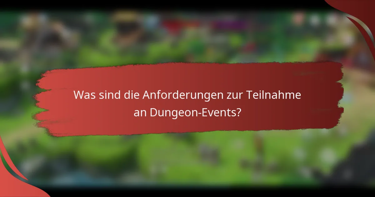 Was sind die Anforderungen zur Teilnahme an Dungeon-Events?