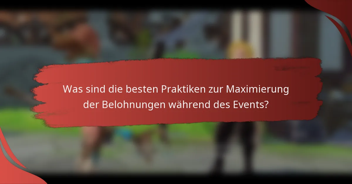 Was sind die besten Praktiken zur Maximierung der Belohnungen während des Events?
