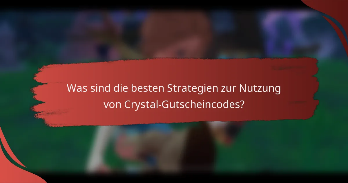 Was sind die besten Strategien zur Nutzung von Crystal-Gutscheincodes?