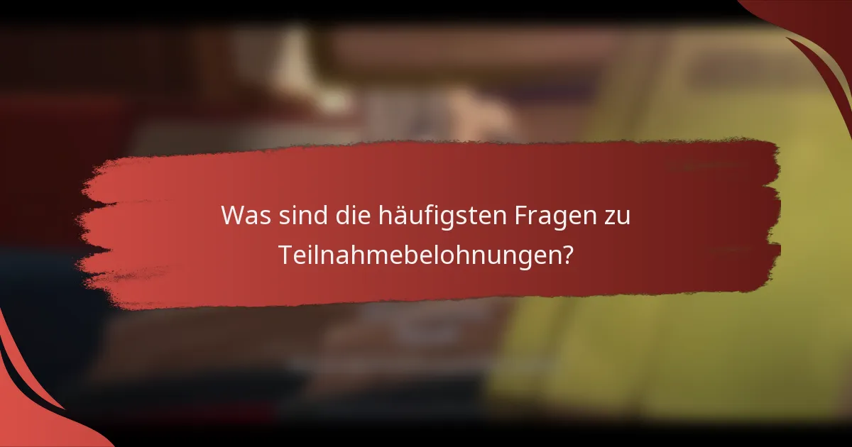 Was sind die häufigsten Fragen zu Teilnahmebelohnungen?