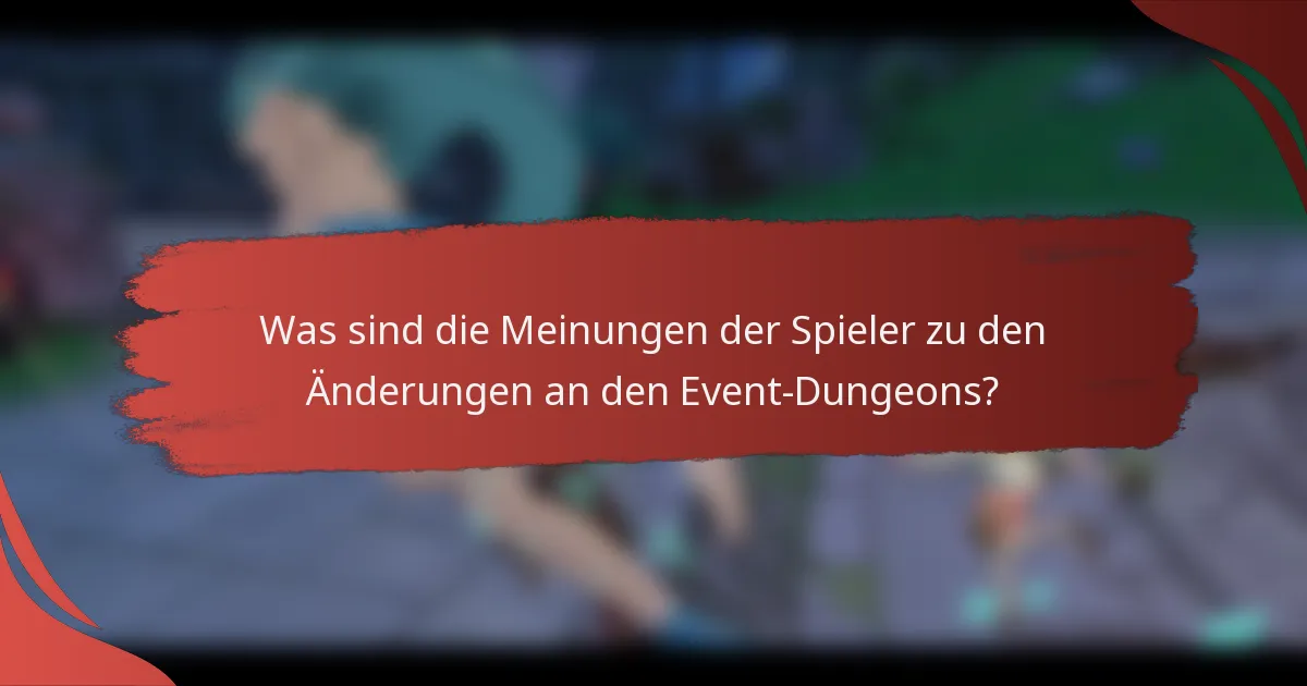 Was sind die Meinungen der Spieler zu den Änderungen an den Event-Dungeons?