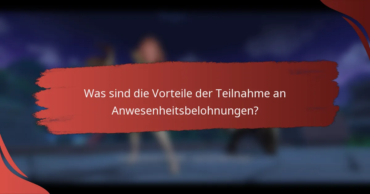 Was sind die Vorteile der Teilnahme an Anwesenheitsbelohnungen?