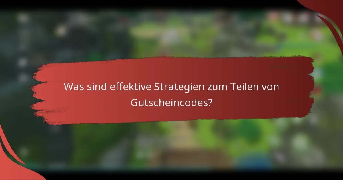 Was sind effektive Strategien zum Teilen von Gutscheincodes?