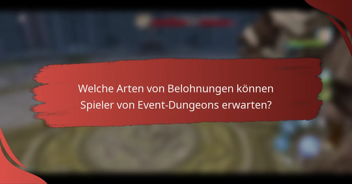 Welche Arten von Belohnungen können Spieler von Event-Dungeons erwarten?