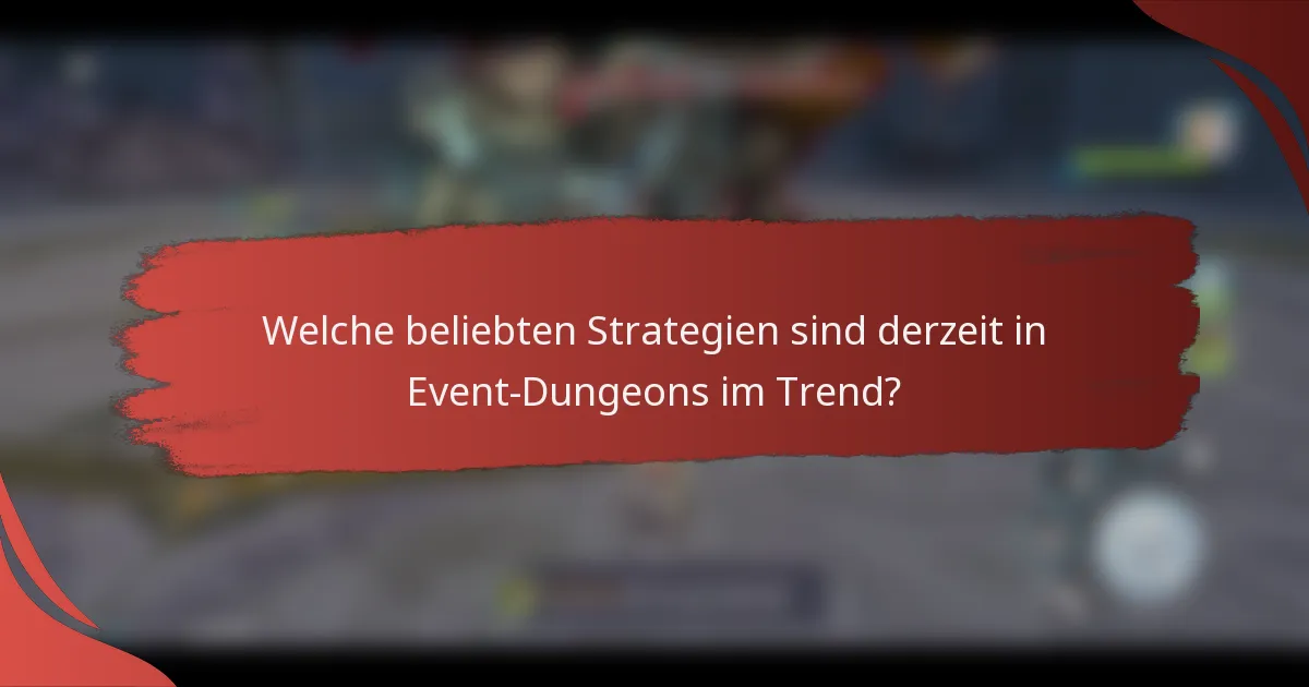Welche beliebten Strategien sind derzeit in Event-Dungeons im Trend?