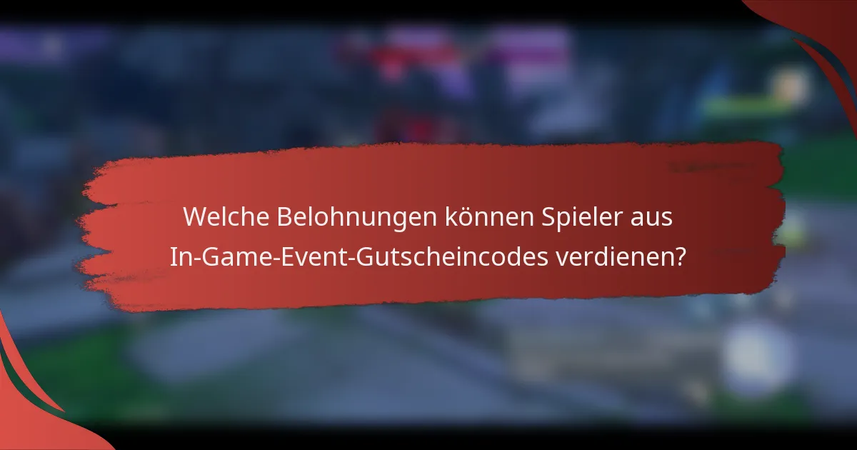 Welche Belohnungen können Spieler aus In-Game-Event-Gutscheincodes verdienen?