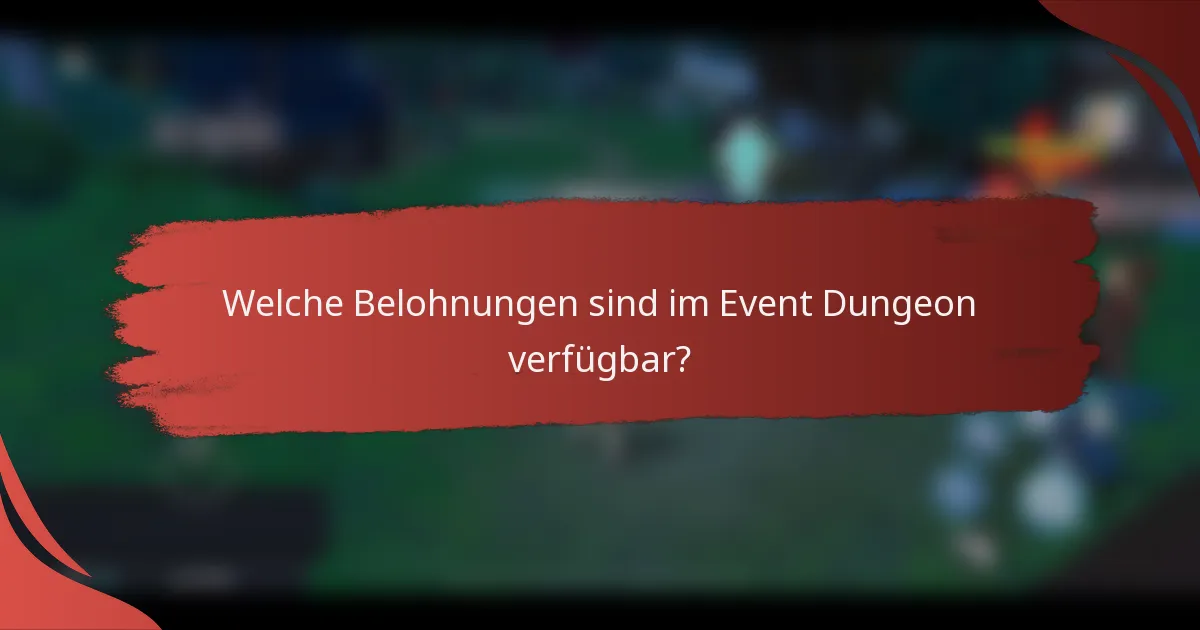 Welche Belohnungen sind im Event Dungeon verfügbar?
