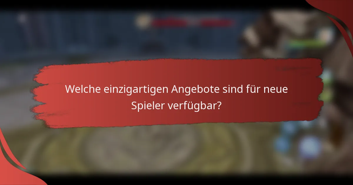 Welche einzigartigen Angebote sind für neue Spieler verfügbar?