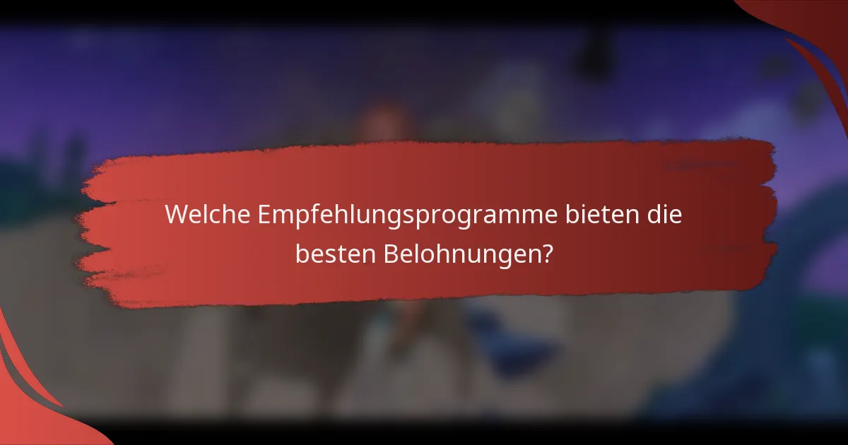 Welche Empfehlungsprogramme bieten die besten Belohnungen?