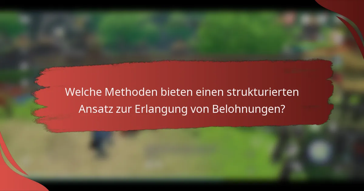 Welche Methoden bieten einen strukturierten Ansatz zur Erlangung von Belohnungen?