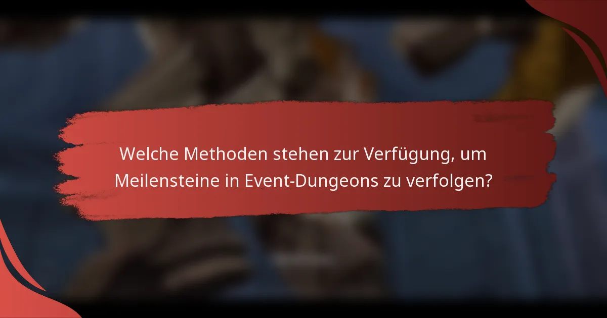 Welche Methoden stehen zur Verfügung, um Meilensteine in Event-Dungeons zu verfolgen?