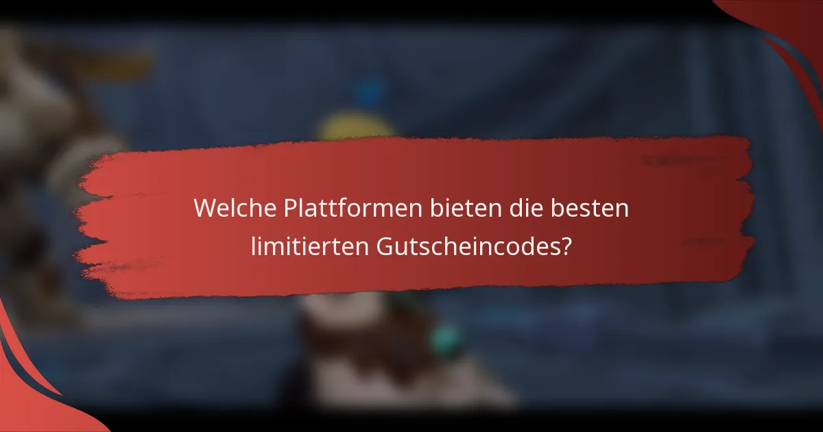Welche Plattformen bieten die besten limitierten Gutscheincodes?