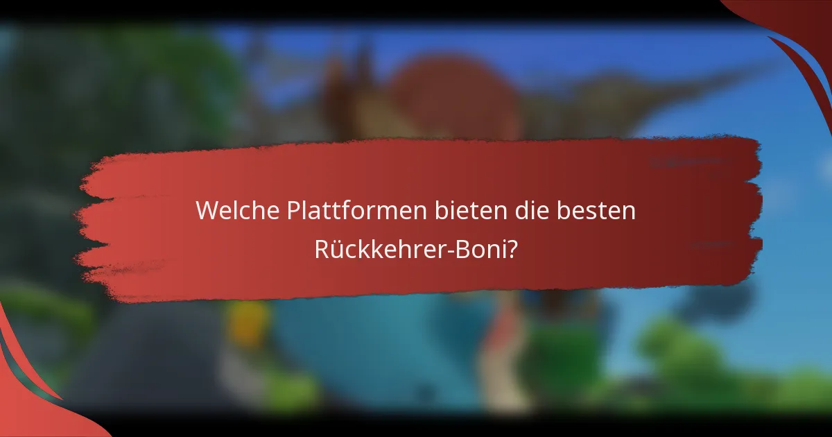 Welche Plattformen bieten die besten Rückkehrer-Boni?