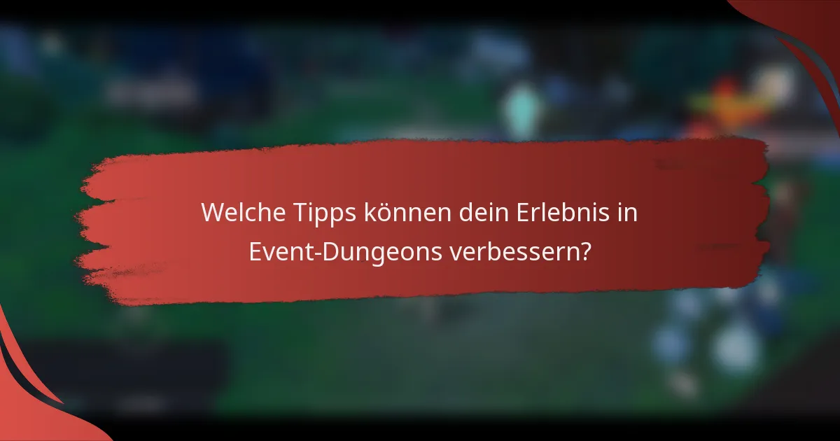 Welche Tipps können dein Erlebnis in Event-Dungeons verbessern?