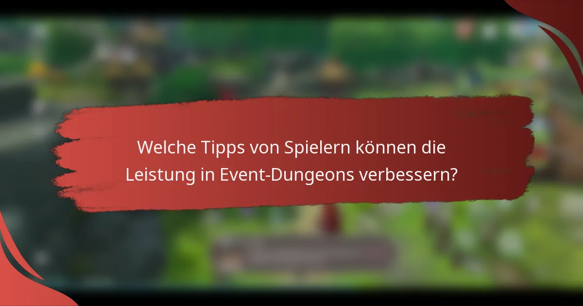 Welche Tipps von Spielern können die Leistung in Event-Dungeons verbessern?