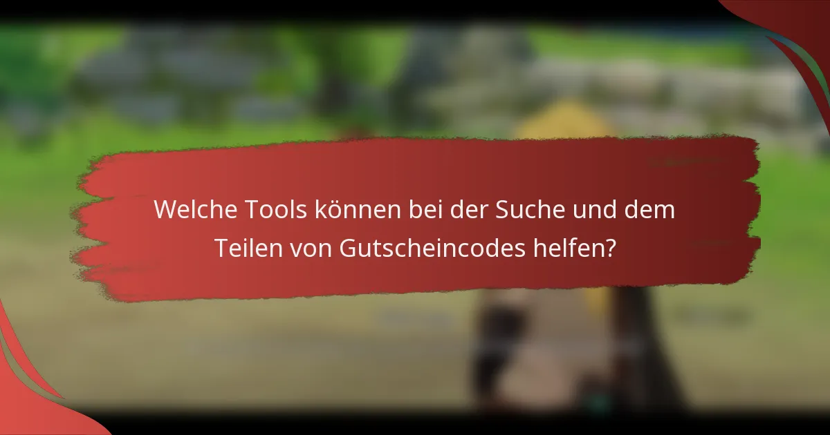 Welche Tools können bei der Suche und dem Teilen von Gutscheincodes helfen?