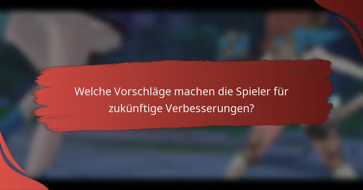 Welche Vorschläge machen die Spieler für zukünftige Verbesserungen?