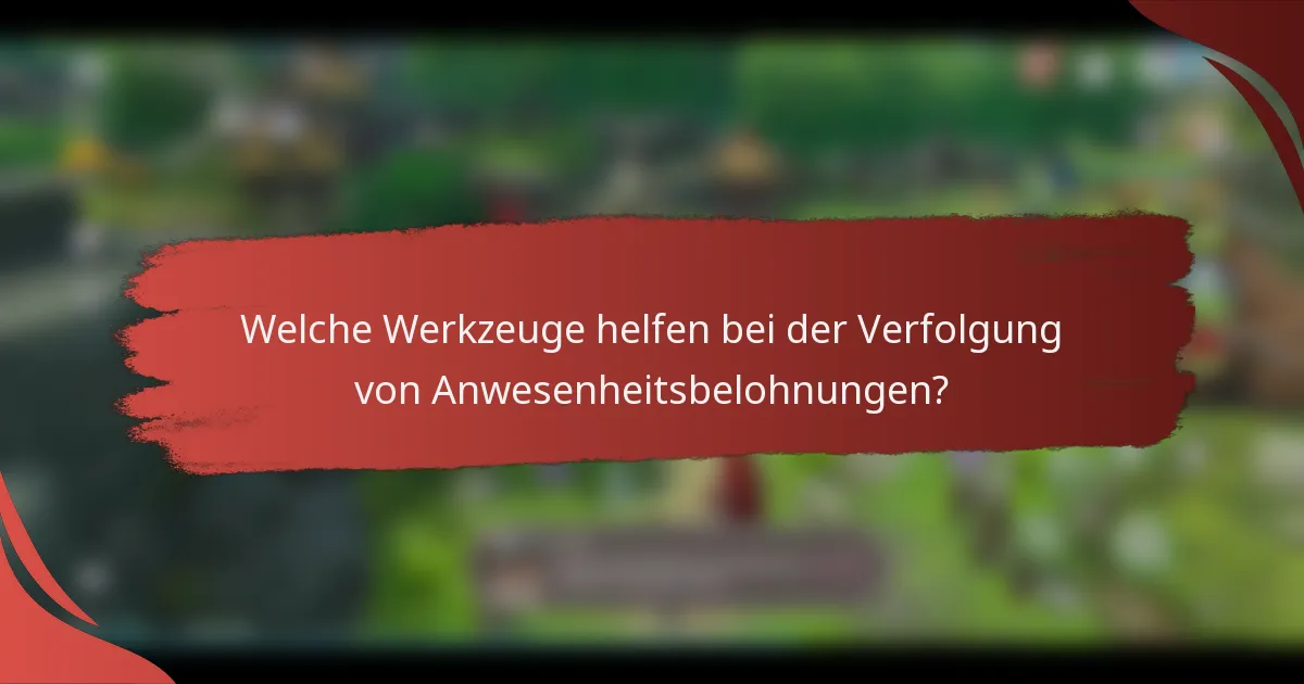Welche Werkzeuge helfen bei der Verfolgung von Anwesenheitsbelohnungen?