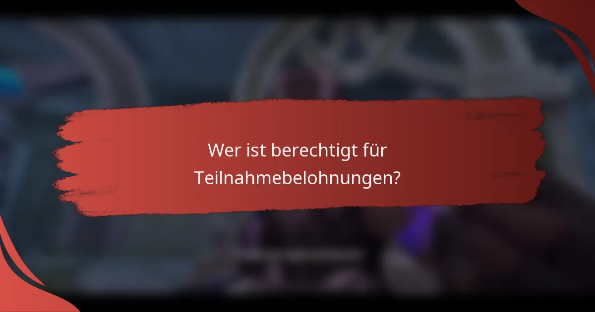 Wer ist berechtigt für Teilnahmebelohnungen?