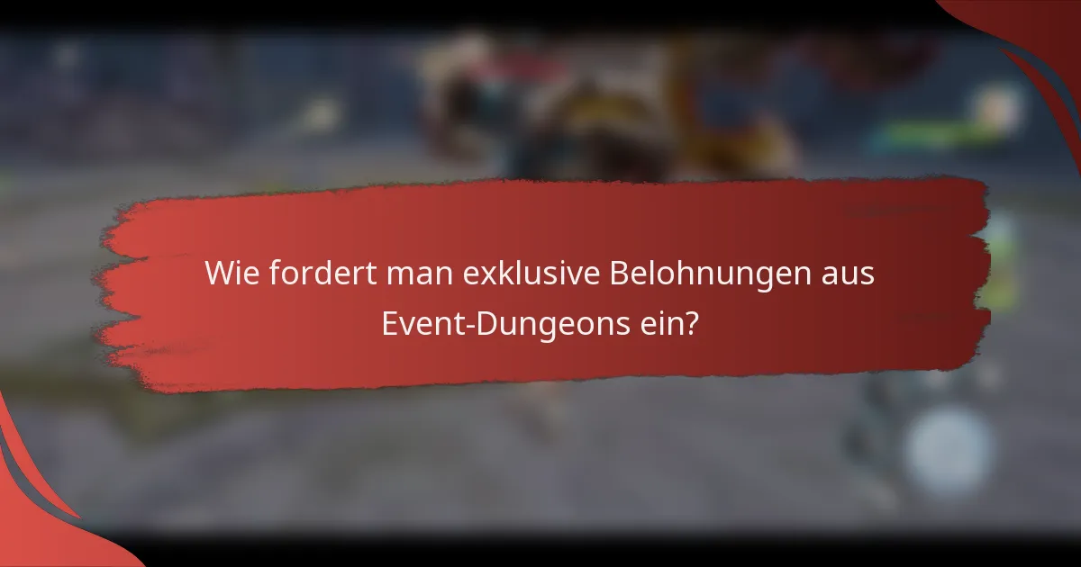 Wie fordert man exklusive Belohnungen aus Event-Dungeons ein?