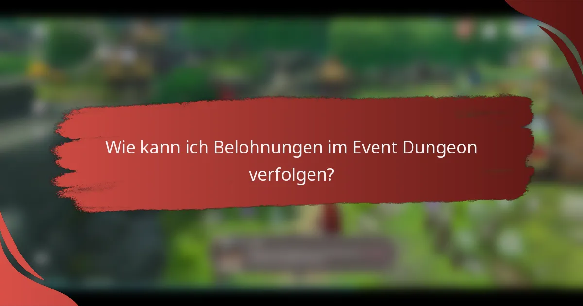 Wie kann ich Belohnungen im Event Dungeon verfolgen?