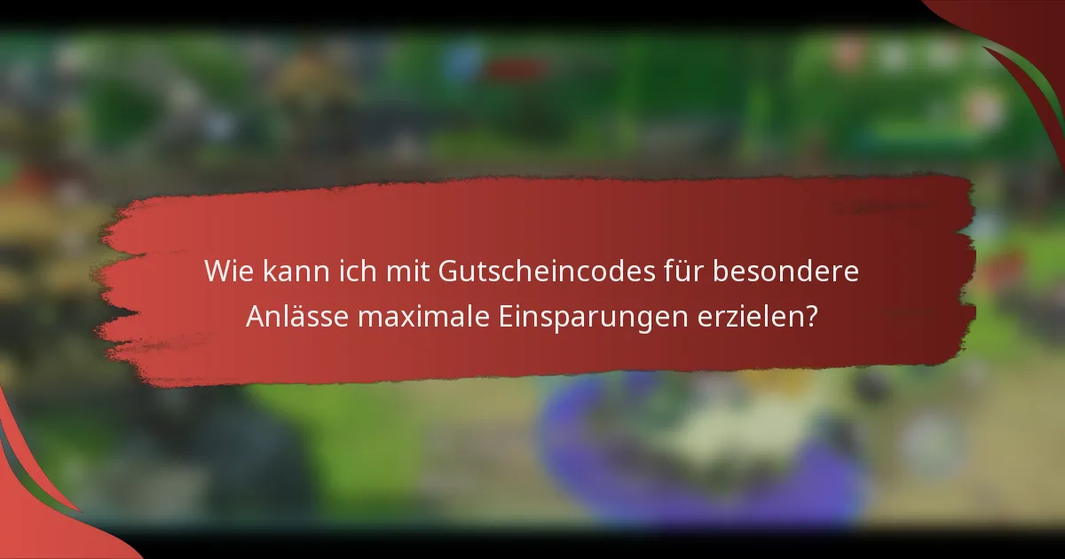 Wie kann ich mit Gutscheincodes für besondere Anlässe maximale Einsparungen erzielen?