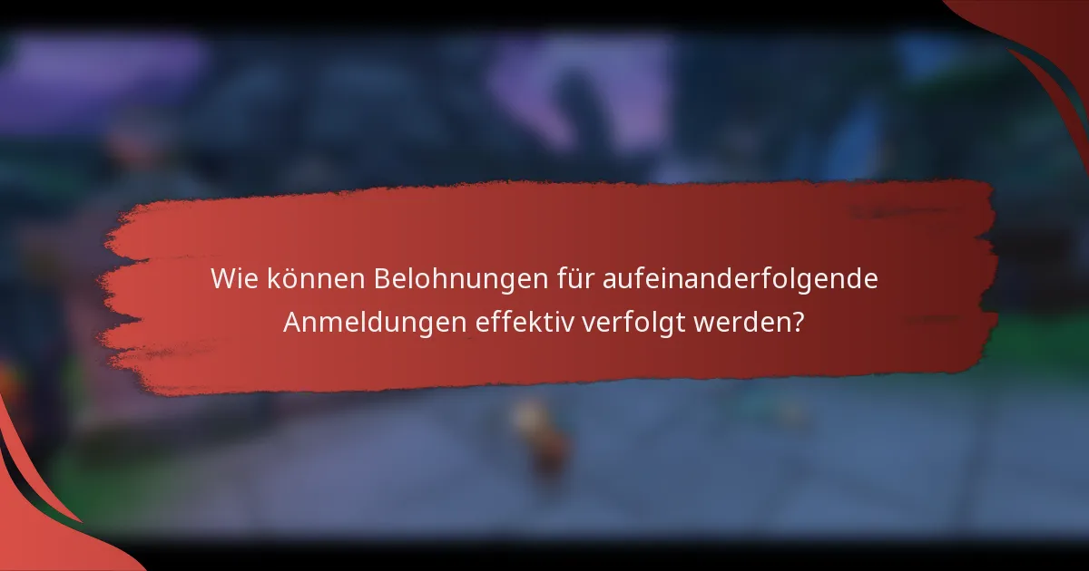 Wie können Belohnungen für aufeinanderfolgende Anmeldungen effektiv verfolgt werden?