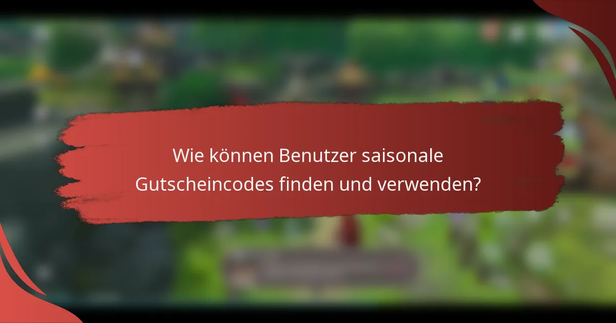 Wie können Benutzer saisonale Gutscheincodes finden und verwenden?