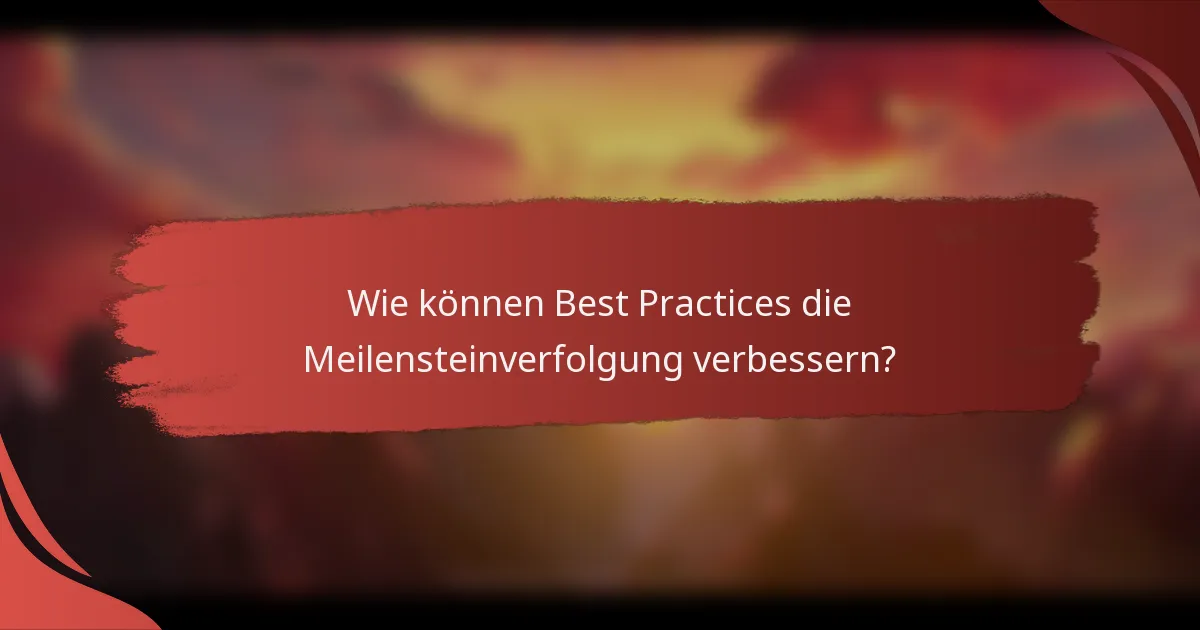 Wie können Best Practices die Meilensteinverfolgung verbessern?