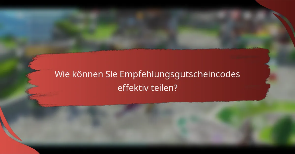 Wie können Sie Empfehlungsgutscheincodes effektiv teilen?
