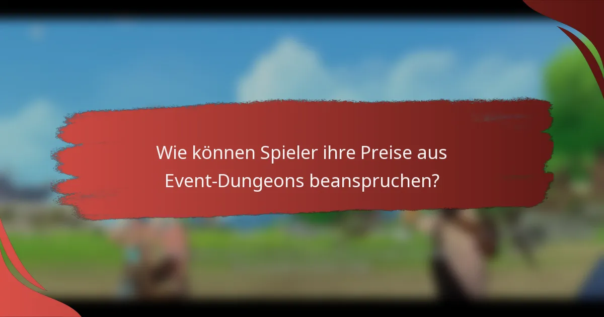 Wie können Spieler ihre Preise aus Event-Dungeons beanspruchen?