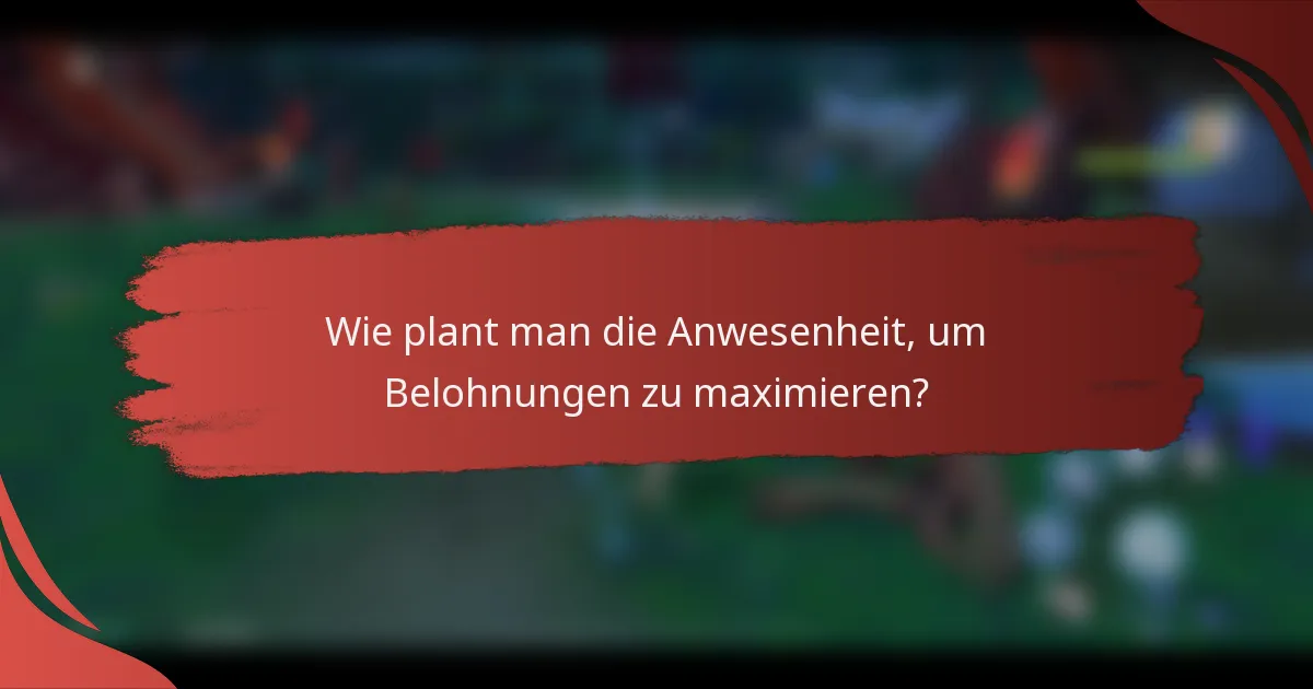 Wie plant man die Anwesenheit, um Belohnungen zu maximieren?