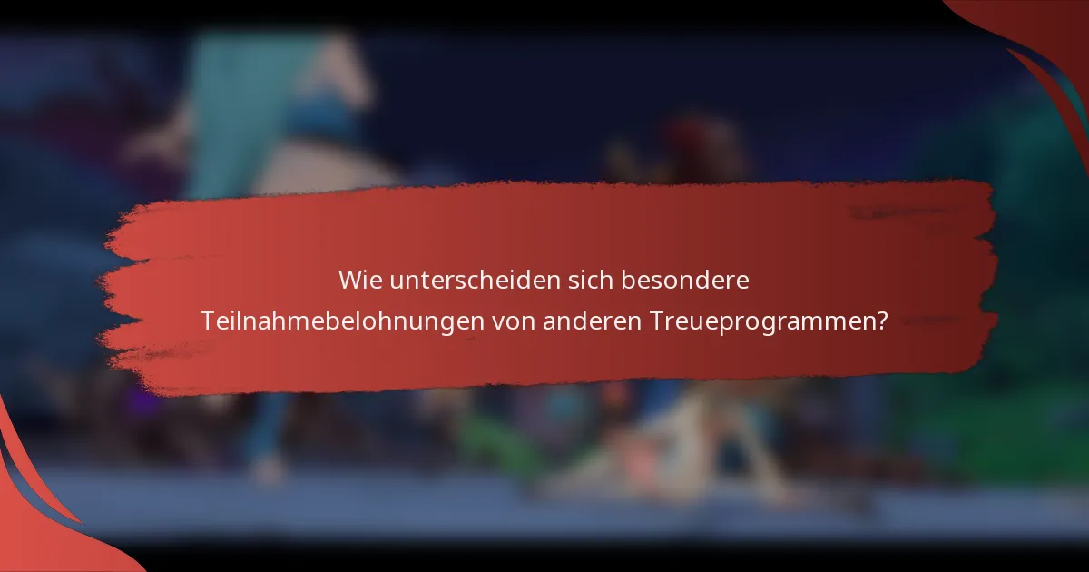 Wie unterscheiden sich besondere Teilnahmebelohnungen von anderen Treueprogrammen?