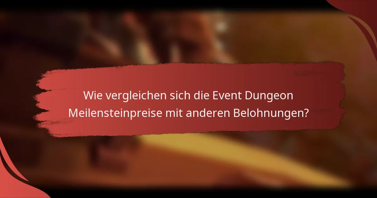 Wie vergleichen sich die Event Dungeon Meilensteinpreise mit anderen Belohnungen?