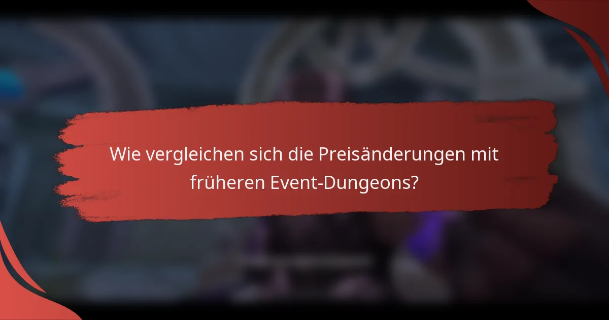Wie vergleichen sich die Preisänderungen mit früheren Event-Dungeons?