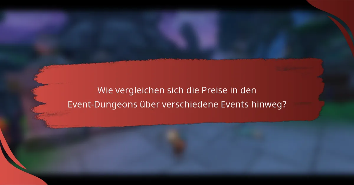 Wie vergleichen sich die Preise in den Event-Dungeons über verschiedene Events hinweg?