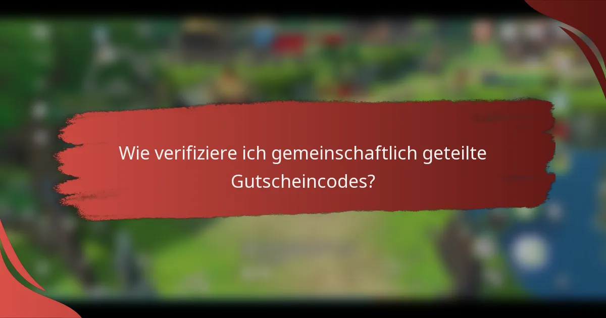 Wie verifiziere ich gemeinschaftlich geteilte Gutscheincodes?