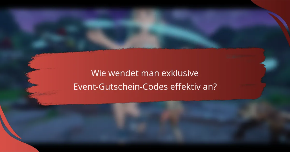 Wie wendet man exklusive Event-Gutschein-Codes effektiv an?